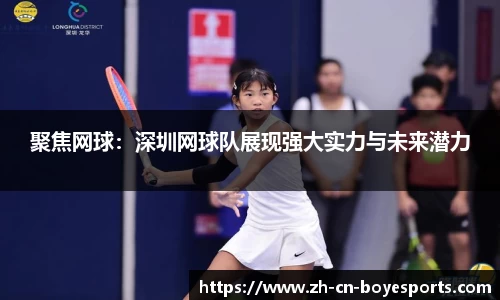 聚焦网球：深圳网球队展现强大实力与未来潜力