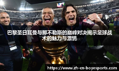 巴黎圣日耳曼与那不勒斯的巅峰对决揭示足球战术的魅力与激情